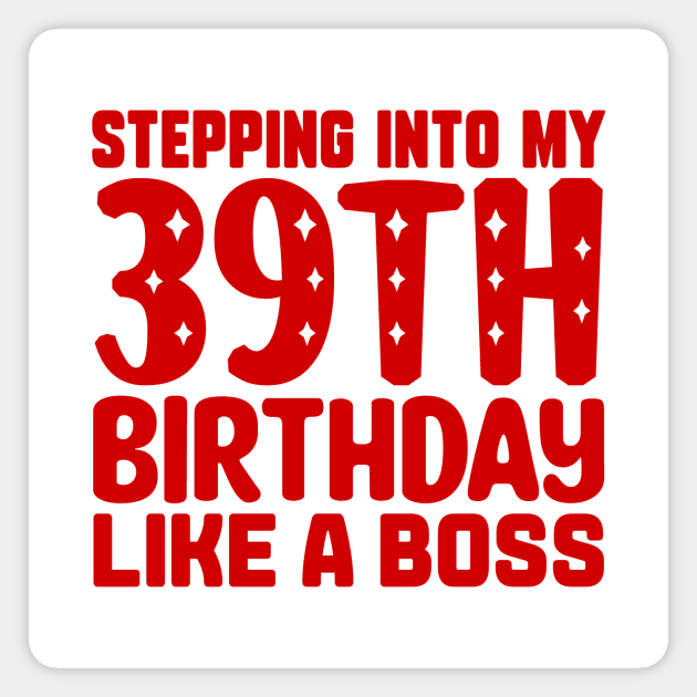 Stepping Into My 39th Birthday Like A Boss Magnet by colorsplash